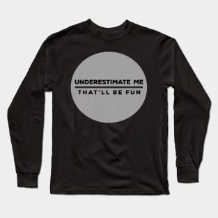 Underestimate Me - Sarcastic Saying Long Sleeve T-Shirt